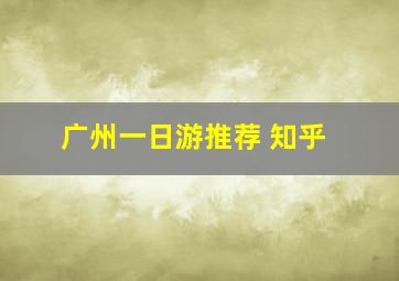 广州一日游推荐 知乎